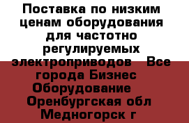 Поставка по низким ценам оборудования для частотно-регулируемых электроприводов - Все города Бизнес » Оборудование   . Оренбургская обл.,Медногорск г.